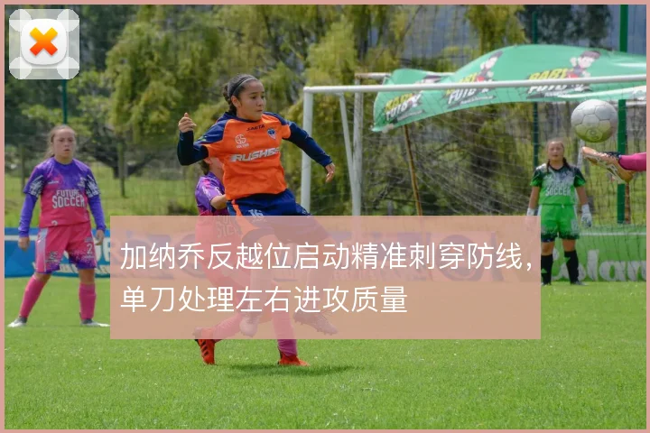 加纳乔反越位启动精准刺穿防线，单刀处理左右进攻质量