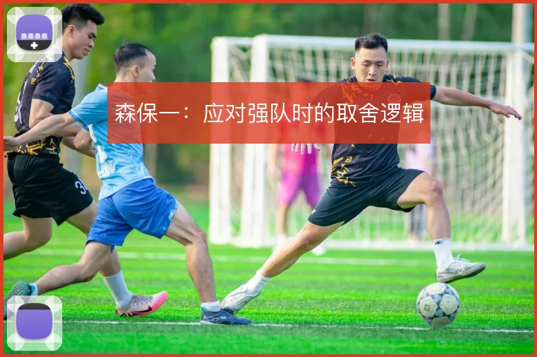 森保一：应对强队时的取舍逻辑