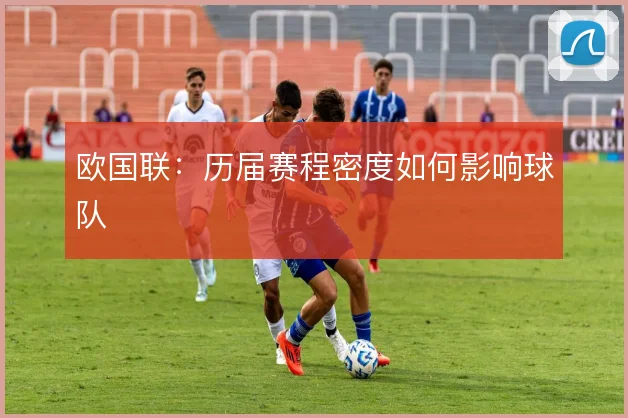 欧国联：历届赛程密度如何影响球队