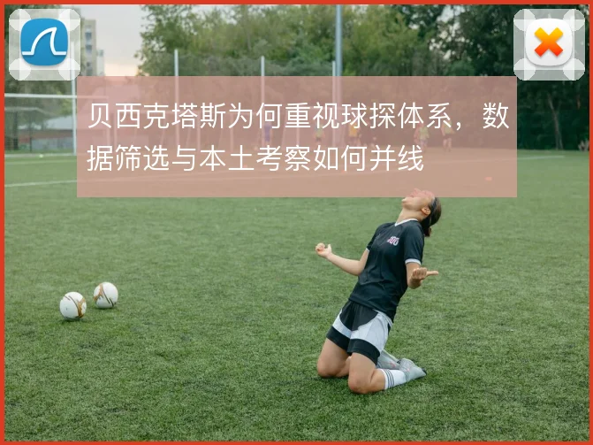 贝西克塔斯为何重视球探体系,数据筛选与本土考察如何并线