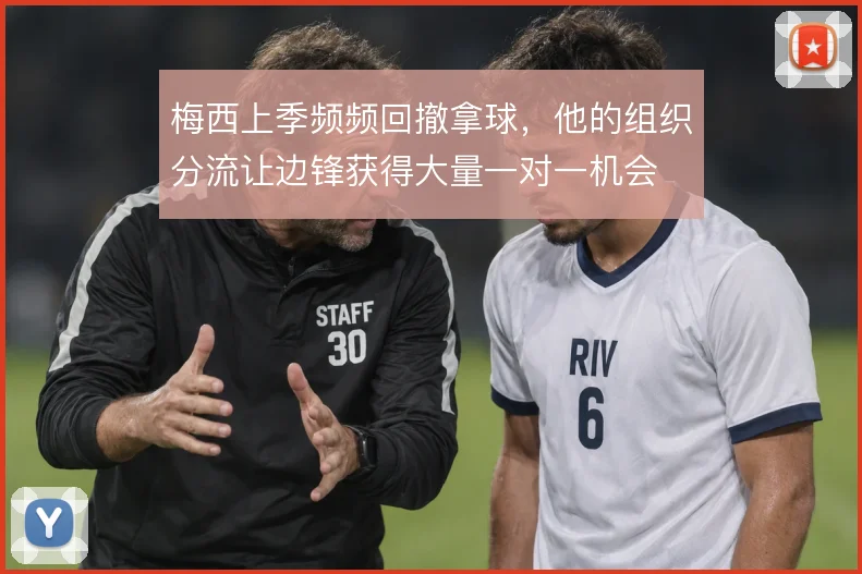 梅西上季频频回撤拿球,他的组织分流让边锋获得大量一对一机会